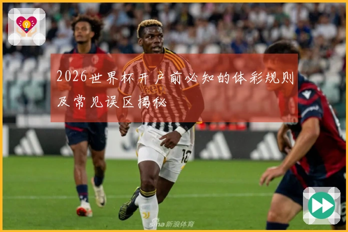 2026世界杯开户前必知的体彩规则及常见误区揭秘
